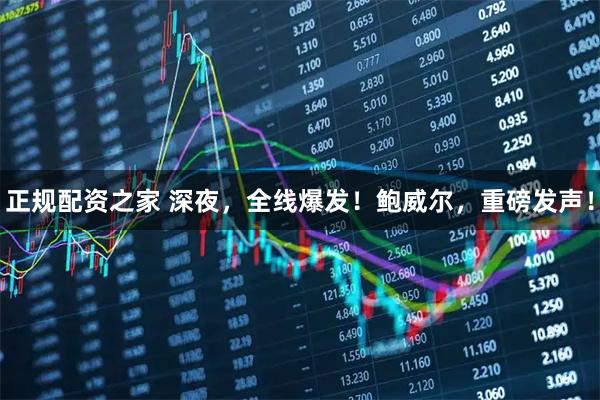 正规配资之家 深夜，全线爆发！鲍威尔，重磅发声！